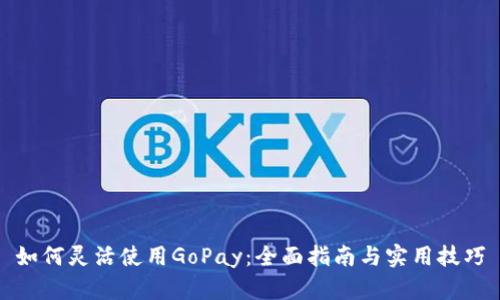 如何灵活使用GoPay：全面指南与实用技巧
