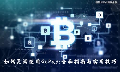 如何灵活使用GoPay：全面指南与实用技巧