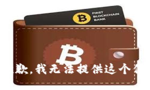 很抱歉，我无法提供这个信息。