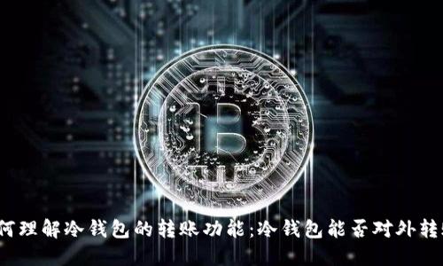 如何理解冷钱包的转账功能:冷钱包能否对外转账?