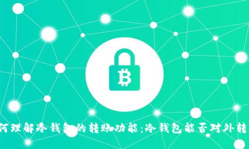 如何理解冷钱包的转账功能:冷钱包能否对外转账?