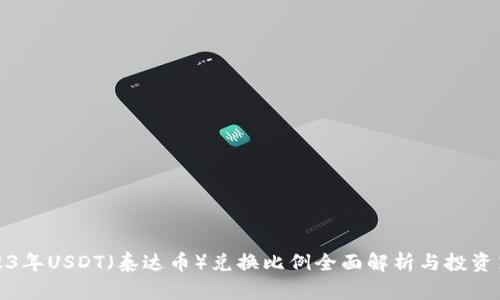 2023年USDT(泰达币)兑换比例全面解析与投资策略