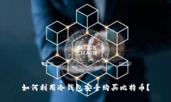 如何利用冷钱包安全购买比特币？