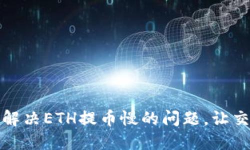 如何快速解决ETH提币慢的问题，让交易更畅快