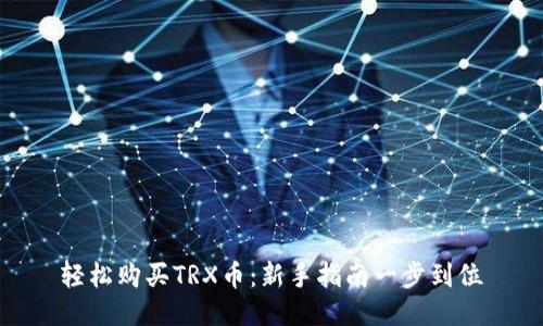 轻松购买TRX币：新手指南一步到位