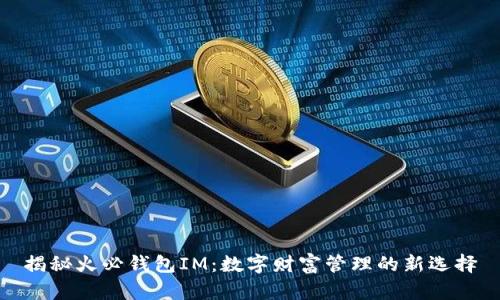 揭秘火必钱包IM:数字财富管理的新选择