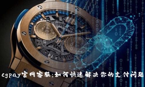 cgpay官网客服:如何快速解决你的支付问题