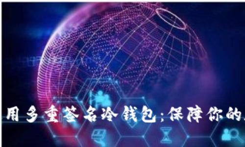 如何下载和使用多重签名冷钱包:保障你的数字资产安全