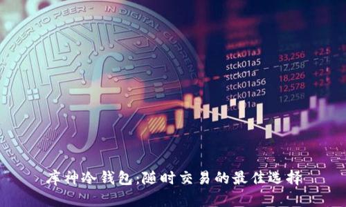 库神冷钱包：随时交易的最佳选择