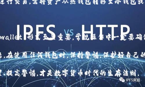 热钱包和冷钱包的地址是通用的吗？揭秘数字货币存储的奥秘

热钱包, 冷钱包, 数字货币, 钱包地址, 安全性/guanjianci

在当今数字货币交易愈发频繁的时代，了解热钱包和冷钱包的使用，确实是每一个数字货币投资者必须掌握的一项基本技能。然而，很多人对这两种钱包的概念还不是十分清晰，尤其是关于它们的地址是否通用的问题。究竟热钱包和冷钱包的地址有何不同？一起来探讨一下吧！

热钱包和冷钱包的基本概念

首先，我们来简单认识一下热钱包和冷钱包。热钱包是和互联网直接相连的一种数字钱包，通常用于频繁交易、支付等日常使用场景。热钱包的优点在于，它们的操作方便、响应迅速，用户可以随时随地地进行资金的转移和管理。然而，由于其常常处于在线状态，热钱包面临的安全风险也会随之增加，容易受到黑客攻击或网络钓鱼的威胁。

冷钱包则恰恰相反，它是一种与互联网完全隔离的存储方式。冷钱包通常采用硬件设备、纸质钱包等形式，非常适合长期保存大量数字资产，降低被盗风险。虽然冷钱包在安全性上有着显著的优势，但其操作便捷性较低，转移资产的过程相对较为复杂。

热钱包和冷钱包的地址是否通用？

那么，热钱包和冷钱包的地址是通用的吗？首先，我们需要明白，钱包地址是用来接收和发送数字货币的唯一标识符，不同的钱包有不同的地址。热钱包和冷钱包所使用的地址格式一般是相同的，但实际上，它们并不“通用”。也就是说，你不能用热钱包的地址去接收冷钱包或其他钱包类型的数字资产，也不能将冷钱包的地址用来发送资产到热钱包中。

每一种加密货币都有其特定的地址格式，比如比特币、以太坊等，而这些不同的钱包在生成地址时是有区别的。因此，若你将不同类型的钱包的地址混用，可能会导致资产的丢失或交易失败。比如，试图将比特币转入以太坊地址，系统会因为地址格式不匹配而拒绝该交易。

热钱包和冷钱包的地址特点

说到这里，不妨让我们深入探讨一下热钱包和冷钱包地址的主要特点。热钱包的地址通常是自动生成的，方便用户进行快速交易，同时它们也支持多种加密货币的存储。然而，由于热钱包的不确定性，用户在使用时需抱着谨慎的态度，确保账户的安全性。

冷钱包的地址则相对较为稳定。当用户创建冷钱包时，生成的地址是永久的且不易更改，这对长期保存数字资产的人而言是一个重要的保障。冷钱包常常以离线方式储存助记词和私钥，即使计算机或网络遭到入侵，冷钱包的安全性也不会受到影响。

如何选择适合的钱包类型？

选择哪种钱包，实际上是受用户需求所影响的。如果你属于频繁交易的活跃投资者，热钱包可能更适合你，因为其响应速度快、方便。但切记，在使用热钱包时，一定要定期更改密码，并开启双重认证，以增强安全性。

如果你打算长期持有某种数字资产，冷钱包可能是个更理智的选择。虽然冷钱包在使用时会显得略为繁琐，但其提供的安全性保障常常能让许多投资者感到安心。此外，你也可以考虑将热钱包和冷钱包结合使用，将操作频繁的资产放在热钱包中，而将长期投资的资金保存在冷钱包里，形成一个灵活安全的组合。

热钱包和冷钱包的操作流程

接下来，让我们简单了解一下热钱包和冷钱包的操作流程。对于热钱包，用户需要选择一个可靠的平台或应用，注册账户后完成身份验证，然后就可以生成自己的钱包地址。用户在交易时，只需将相关方的地址输入，指定金额，确认交易即可。在这个过程中，确保网络安全和个人信息安全至关重要。

冷钱包的操作则略显复杂。以硬件钱包为例，用户需要先购买并安装相关设备，接着生成自己的钱包地址并妥善保存私钥。之后，通过连接电脑或手机来进行交易，需将资产从热钱包转移至冷钱包或从冷钱包转移至热钱包，操作步骤相对繁琐，但安全性却大幅提升。

总结与建议

总而言之，虽然热钱包和冷钱包在地址的格式上可能相似，但它们并不通用，使用不同钱夹的地址进行转账都是高风险的！根据自身的需求选择合适的 wallet 形式至关重要，常规操作中一定要确保信息安全与资产安全。

如果你还在犹豫是否需要使用冷钱包，现在是一个不得不认真考虑的时机。随着市场的发展，数字资产的价值波动剧烈，安全始终是我们无法忽视的课题。在使用任何钱包时，保持警惕，保护好自己的私钥与助记词，这些都是你在数字货币世界倖存下来的关键。

希望这篇文章能帮你更好地理解热钱包和冷钱包的差异，以及如何选择最适合你的数字资产存储方式。无论是哪种钱包，安全始终是第一位的，合理配置、提高警惕，才是数字货币时代的生存法则。