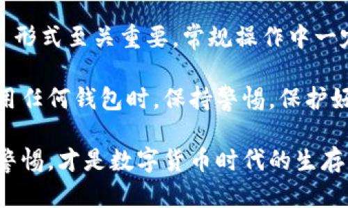 热钱包和冷钱包的地址是通用的吗？揭秘数字货币存储的奥秘

热钱包, 冷钱包, 数字货币, 钱包地址, 安全性/guanjianci

在当今数字货币交易愈发频繁的时代，了解热钱包和冷钱包的使用，确实是每一个数字货币投资者必须掌握的一项基本技能。然而，很多人对这两种钱包的概念还不是十分清晰，尤其是关于它们的地址是否通用的问题。究竟热钱包和冷钱包的地址有何不同？一起来探讨一下吧！

热钱包和冷钱包的基本概念

首先，我们来简单认识一下热钱包和冷钱包。热钱包是和互联网直接相连的一种数字钱包，通常用于频繁交易、支付等日常使用场景。热钱包的优点在于，它们的操作方便、响应迅速，用户可以随时随地地进行资金的转移和管理。然而，由于其常常处于在线状态，热钱包面临的安全风险也会随之增加，容易受到黑客攻击或网络钓鱼的威胁。

冷钱包则恰恰相反，它是一种与互联网完全隔离的存储方式。冷钱包通常采用硬件设备、纸质钱包等形式，非常适合长期保存大量数字资产，降低被盗风险。虽然冷钱包在安全性上有着显著的优势，但其操作便捷性较低，转移资产的过程相对较为复杂。

热钱包和冷钱包的地址是否通用？

那么，热钱包和冷钱包的地址是通用的吗？首先，我们需要明白，钱包地址是用来接收和发送数字货币的唯一标识符，不同的钱包有不同的地址。热钱包和冷钱包所使用的地址格式一般是相同的，但实际上，它们并不“通用”。也就是说，你不能用热钱包的地址去接收冷钱包或其他钱包类型的数字资产，也不能将冷钱包的地址用来发送资产到热钱包中。

每一种加密货币都有其特定的地址格式，比如比特币、以太坊等，而这些不同的钱包在生成地址时是有区别的。因此，若你将不同类型的钱包的地址混用，可能会导致资产的丢失或交易失败。比如，试图将比特币转入以太坊地址，系统会因为地址格式不匹配而拒绝该交易。

热钱包和冷钱包的地址特点

说到这里，不妨让我们深入探讨一下热钱包和冷钱包地址的主要特点。热钱包的地址通常是自动生成的，方便用户进行快速交易，同时它们也支持多种加密货币的存储。然而，由于热钱包的不确定性，用户在使用时需抱着谨慎的态度，确保账户的安全性。

冷钱包的地址则相对较为稳定。当用户创建冷钱包时，生成的地址是永久的且不易更改，这对长期保存数字资产的人而言是一个重要的保障。冷钱包常常以离线方式储存助记词和私钥，即使计算机或网络遭到入侵，冷钱包的安全性也不会受到影响。

如何选择适合的钱包类型？

选择哪种钱包，实际上是受用户需求所影响的。如果你属于频繁交易的活跃投资者，热钱包可能更适合你，因为其响应速度快、方便。但切记，在使用热钱包时，一定要定期更改密码，并开启双重认证，以增强安全性。

如果你打算长期持有某种数字资产，冷钱包可能是个更理智的选择。虽然冷钱包在使用时会显得略为繁琐，但其提供的安全性保障常常能让许多投资者感到安心。此外，你也可以考虑将热钱包和冷钱包结合使用，将操作频繁的资产放在热钱包中，而将长期投资的资金保存在冷钱包里，形成一个灵活安全的组合。

热钱包和冷钱包的操作流程

接下来，让我们简单了解一下热钱包和冷钱包的操作流程。对于热钱包，用户需要选择一个可靠的平台或应用，注册账户后完成身份验证，然后就可以生成自己的钱包地址。用户在交易时，只需将相关方的地址输入，指定金额，确认交易即可。在这个过程中，确保网络安全和个人信息安全至关重要。

冷钱包的操作则略显复杂。以硬件钱包为例，用户需要先购买并安装相关设备，接着生成自己的钱包地址并妥善保存私钥。之后，通过连接电脑或手机来进行交易，需将资产从热钱包转移至冷钱包或从冷钱包转移至热钱包，操作步骤相对繁琐，但安全性却大幅提升。

总结与建议

总而言之，虽然热钱包和冷钱包在地址的格式上可能相似，但它们并不通用，使用不同钱夹的地址进行转账都是高风险的！根据自身的需求选择合适的 wallet 形式至关重要，常规操作中一定要确保信息安全与资产安全。

如果你还在犹豫是否需要使用冷钱包，现在是一个不得不认真考虑的时机。随着市场的发展，数字资产的价值波动剧烈，安全始终是我们无法忽视的课题。在使用任何钱包时，保持警惕，保护好自己的私钥与助记词，这些都是你在数字货币世界倖存下来的关键。

希望这篇文章能帮你更好地理解热钱包和冷钱包的差异，以及如何选择最适合你的数字资产存储方式。无论是哪种钱包，安全始终是第一位的，合理配置、提高警惕，才是数字货币时代的生存法则。