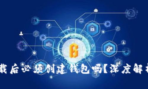 IM冷钱包下载后必须创建钱包吗？深度解析与操作指南