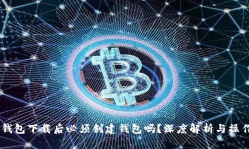IM冷钱包下载后必须创建钱包吗？深度解析与操作指南