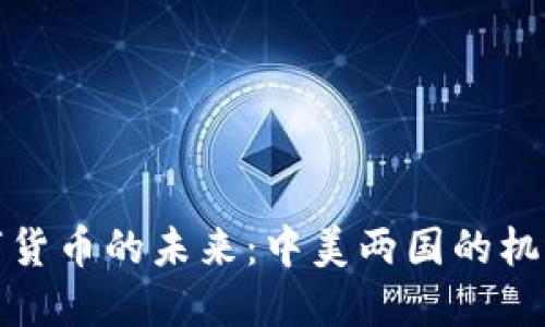 探索数字货币的未来:中美两国的机遇与挑战