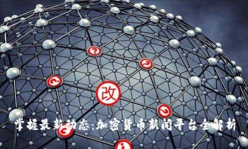 掌握最新动态：加密货币新闻平台全解析
