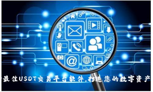 如何选择最佳USDT交易平台软件，打造您的数字资产投资之旅