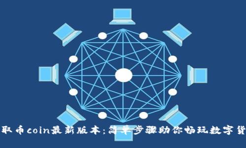 快速获取币coin最新版本:简单步骤助你畅玩数字货币世界