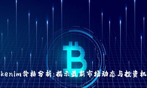 Tokenim价格分析:揭示最新市场动态与投资机会