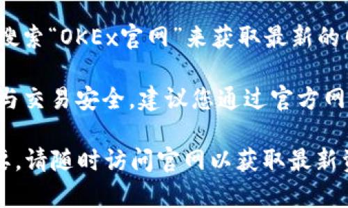 OKEx是一个全球知名的数字资产交易平台，用户可以在此进行加密货币的交易和投资。若想访问OKEx的官网，可以通过搜索“OKEx官网”来获取最新的网址链接。作为用户进入官网后，您可以看到全面的交易功能、最新的数字货币行情、市场分析，以及各种投资和交易工具。

虽然网址可能会有所变化，但一般来说，官方网站通常以okex.com或相关的域名形式存在。同时，为了保障您的账号安全与交易安全，建议您通过官方网站进入，而避免通过不明链接或第三方网站访问。

如果您是新手投资者，OKEx官网上还有许多关于如何开始交易的指导和教程，对您了解整个流程会非常有帮助。如有需要，请随时访问官网以获取最新资讯和服务。