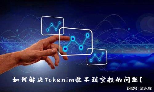 如何解决Tokenim收不到空投的问题？