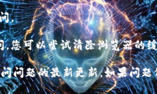 根据我截至2023年10月的信息，Tokenim 是一个提供加密货币交易和相关服务的平台。如果您发现无法访问 Tokenim，可能有以下几种原因：

1. **网络问题**：请检查您的网络连接，看是否有任何中断或故障。
  
2. **平台维护**：网站可能正在进行维护或更新，这种情况通常是暂时的。

3. **区域限制**：某些国家或地区可能限制访问特定的加密货币交易平台。

4. **账户问题**：如果您因为安全原因被锁定，可能导致无法访问。

5. **浏览器缓存**：有时候浏览器的缓存可能会影响网站的访问，您可以尝试清除浏览器的缓存或换个浏览器再试。

建议您访问 Tokenim 的社交媒体或官方公告，看是否有关于访问问题的最新更新。如果问题仍然存在，可以考虑联系 Tokenim 的客服支持以获取更多帮助。