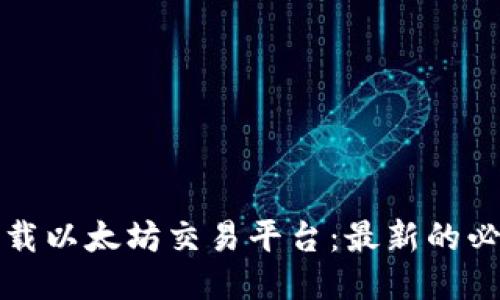 轻松下载以太坊交易平台:最新的必备指南