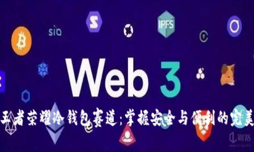 探索王者荣耀冷钱包赛道:掌握安全与便利的完美平衡