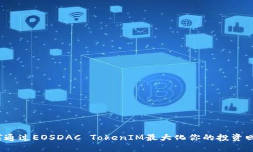 如何通过EOSDAC TokenIM最大化你的投资回报?