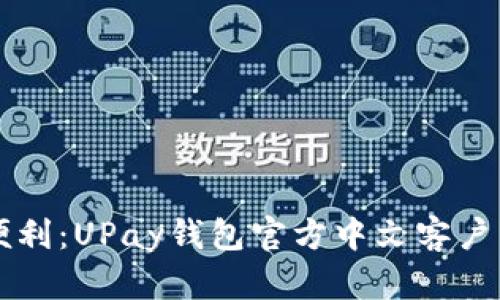 畅享支付便利:UPay钱包官方中文客户端下载指南