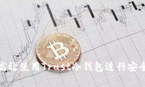 如何高效使用Trust冷钱包进行安全存储
