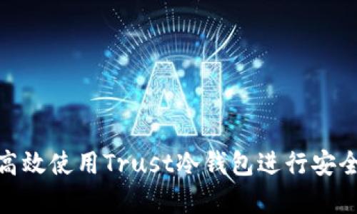 如何高效使用Trust冷钱包进行安全存储