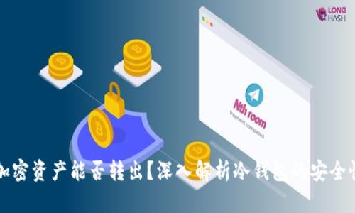 冷钱包中的加密资产能否转出？深入解析冷钱包的安全性和转移方式