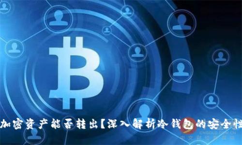 冷钱包中的加密资产能否转出？深入解析冷钱包的安全性和转移方式
