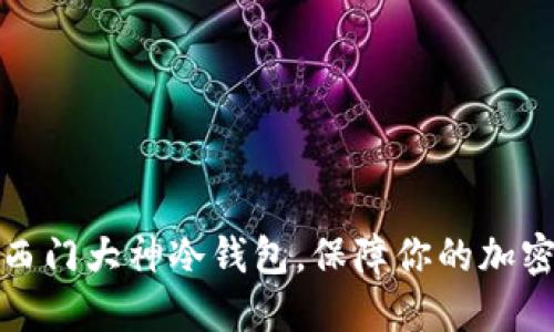 如何使用西门大神冷钱包,保障你的加密资产安全