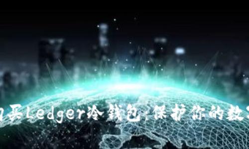 揭秘如何购买Ledger冷钱包：保护你的数字资产安全