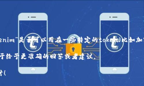 目前有关“uni能提到tokenim”的具体问题，可能需要更详细的背景和上下文信息。不过，如果你是在询问“Tokenim”是否可以用在一些特定的token（比如加密货币）的提到或者引用中，那么一般来说，Tokenim是指一种特定的代币或数字资产，针对某种用途而存在的。

如果你想讨论的是UniSwap（uni）与Tokenim的结合使用、互操作性或其他方面，建议你提供更具体的场景，便于给予更准确的回答或者建议。

如果你的问题是关于具体的技术、经济模型或者使用场景，请提供更多信息，我将努力给予更深入的分析和探讨！