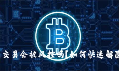 冷钱包交易会被风控吗?如何快速解除限制?