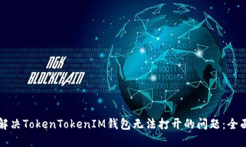 如何解决TokenTokenIM钱包无法打开的问题：全面指南