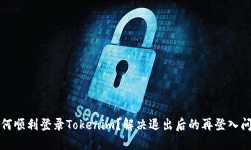 如何顺利登录Tokenim？解决退出后的再登入问题