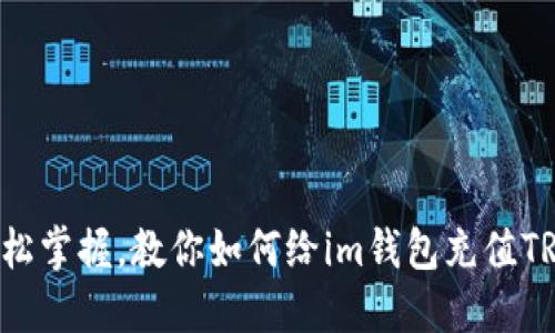 轻松掌握,教你如何给im钱包充值TRX!