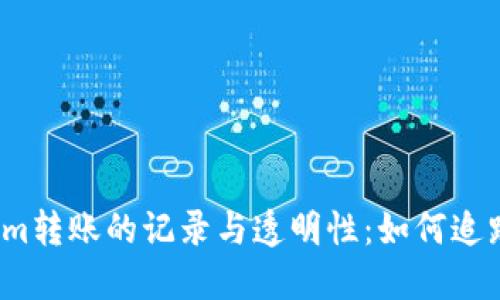 探讨Tokenim转账的记录与透明性:如何追踪你的交易?