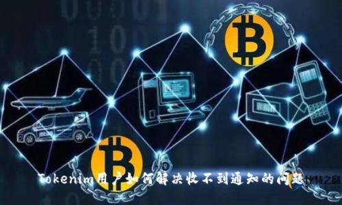 Tokenim用户如何解决收不到通知的问题