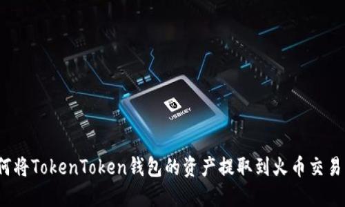 如何将TokenToken钱包的资产提取到火币交易所?