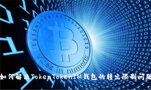 如何解决TokenTokenIM钱包的转出限制问题
