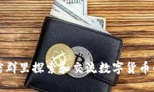 如何在微信群里探索和交流数字货币的无限可能