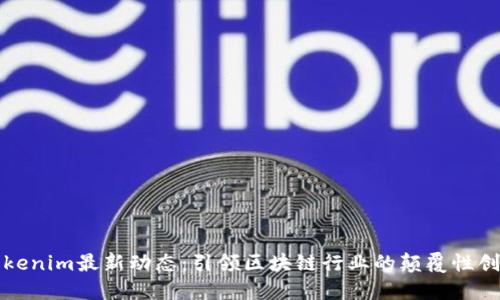 Tokenim最新动态：引领区块链行业的颠覆性创新
