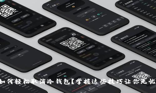 如何轻松取消冷钱包？掌握这些技巧让你无忧！