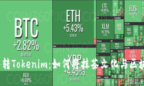 探秘抹茶转Tokenim:如何将抹茶文化与区块链结合?