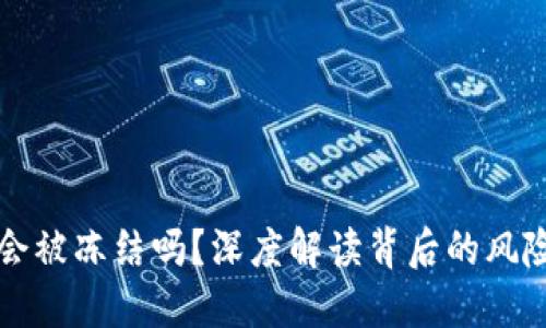虚拟币钱包会被冻结吗?深度解读背后的风险与应对策略