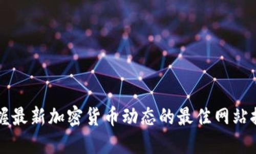掌握最新加密货币动态的最佳网站推荐